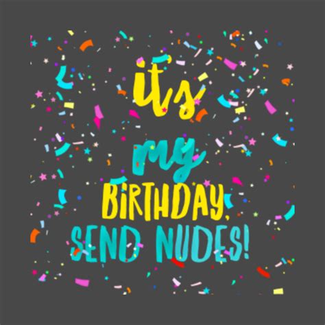 birthday send nudes|It’s Your Birthday. Bring on the Nudes.